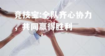 竞技宝:全队齐心协力，共同赢得胜利