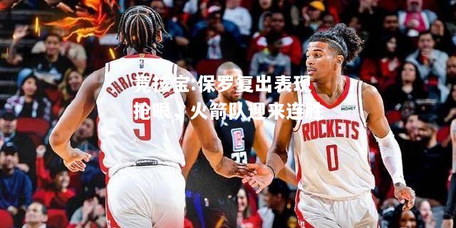竞技宝:保罗复出表现抢眼，火箭队迎来连胜