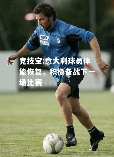 竞技宝:意大利球员体能恢复，积极备战下一场比赛
