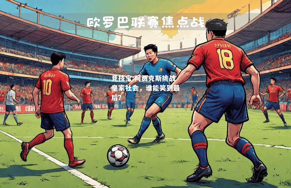 竞技宝:阿贾克斯挑战皇家社会，谁能笑到最后？