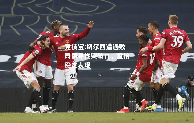 竞技宝:切尔西遭遇败局需寻找突破口，重拾稳定表现
