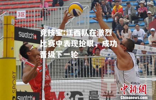 竞技宝:江西队在激烈比赛中表现抢眼，成功晋级下一轮
