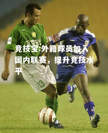 竞技宝:外籍球员加入国内联赛，提升竞技水平