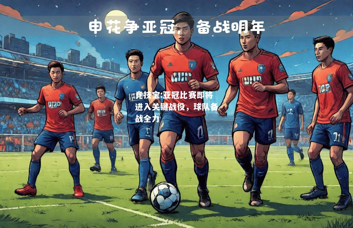 竞技宝:亚冠比赛即将进入关键战役，球队备战全力