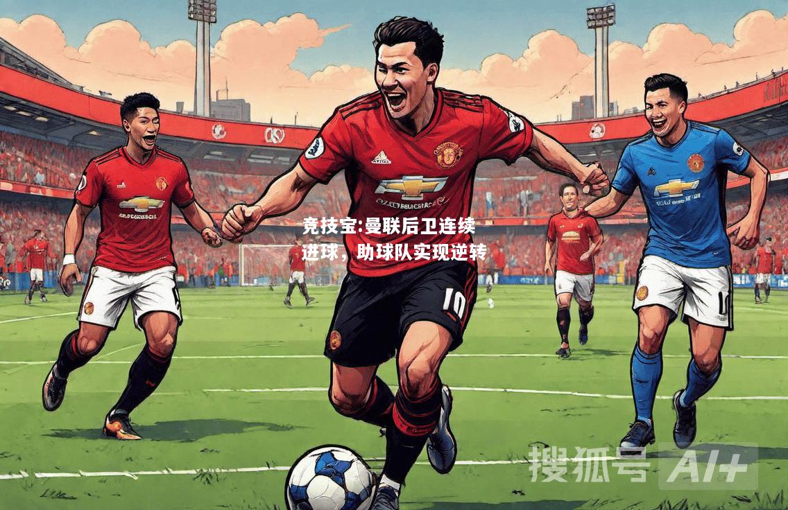 竞技宝:曼联后卫连续进球，助球队实现逆转