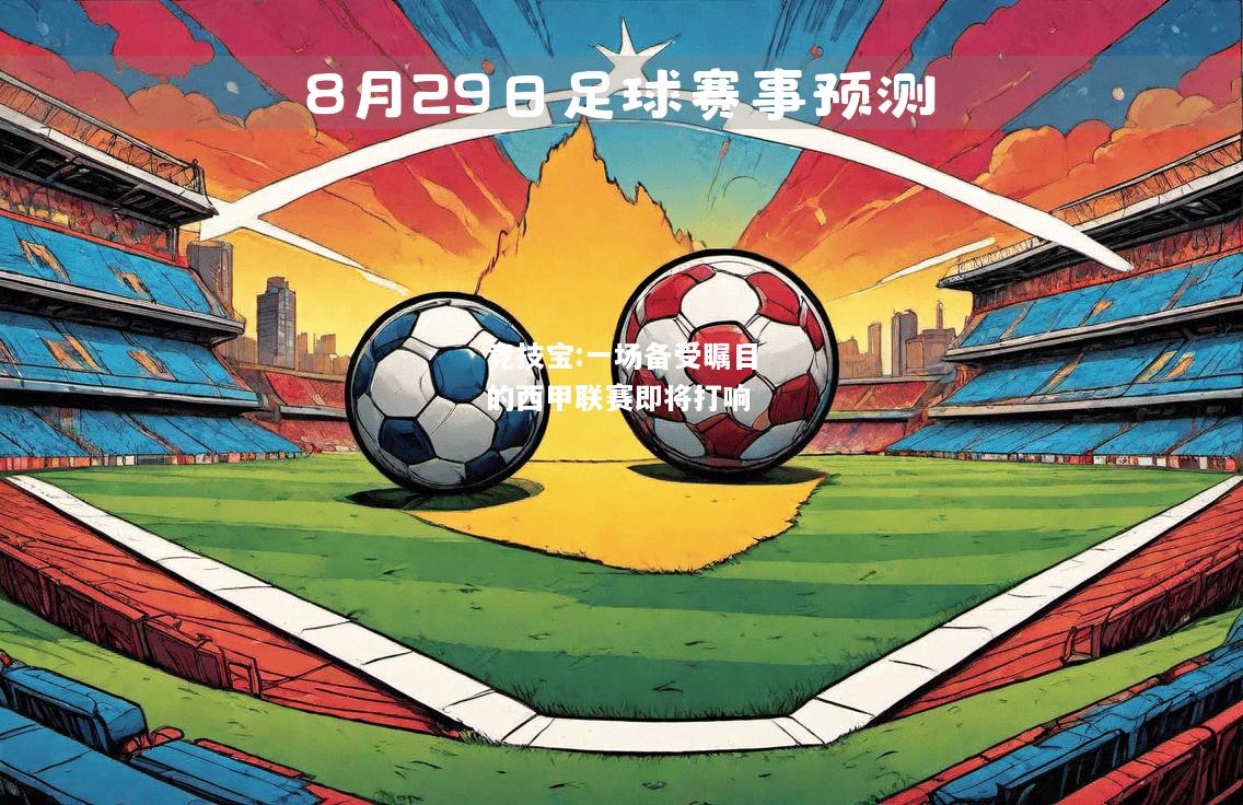 竞技宝:一场备受瞩目的西甲联赛即将打响