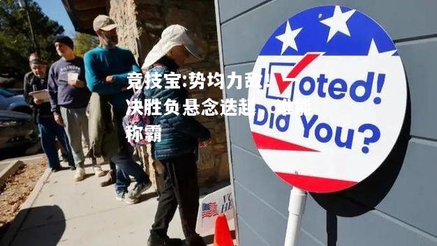 竞技宝:势均力敌！一决胜负悬念迭起，谁能称霸