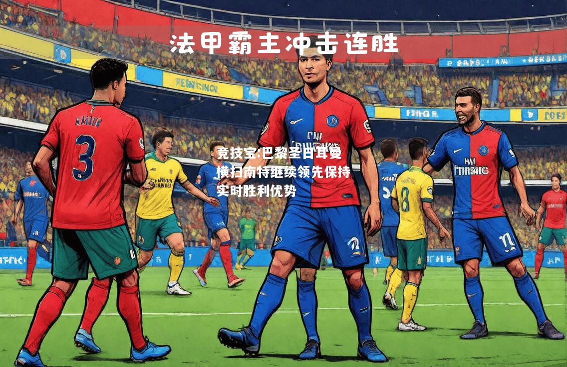 竞技宝:巴黎圣日耳曼横扫南特继续领先保持实时胜利优势