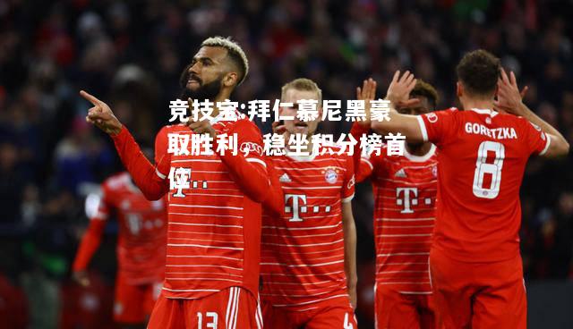竞技宝:拜仁慕尼黑豪取胜利，稳坐积分榜首位