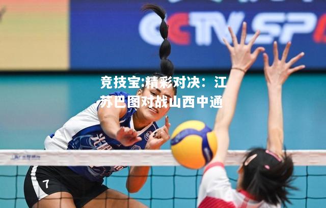 竞技宝:精彩对决：江苏巴图对战山西中通