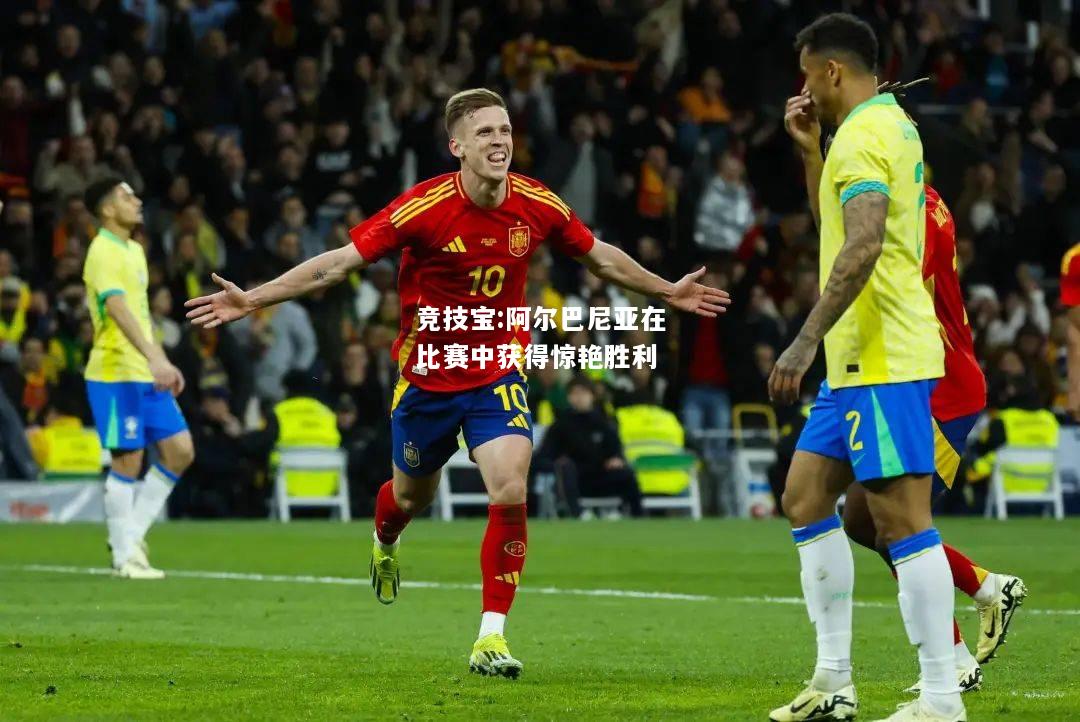 竞技宝:阿尔巴尼亚在比赛中获得惊艳胜利