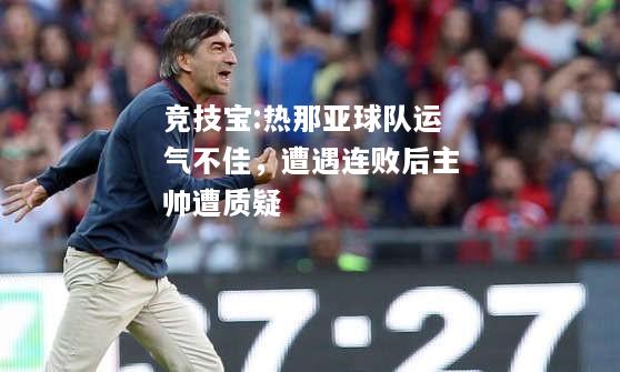 竞技宝:热那亚球队运气不佳，遭遇连败后主帅遭质疑