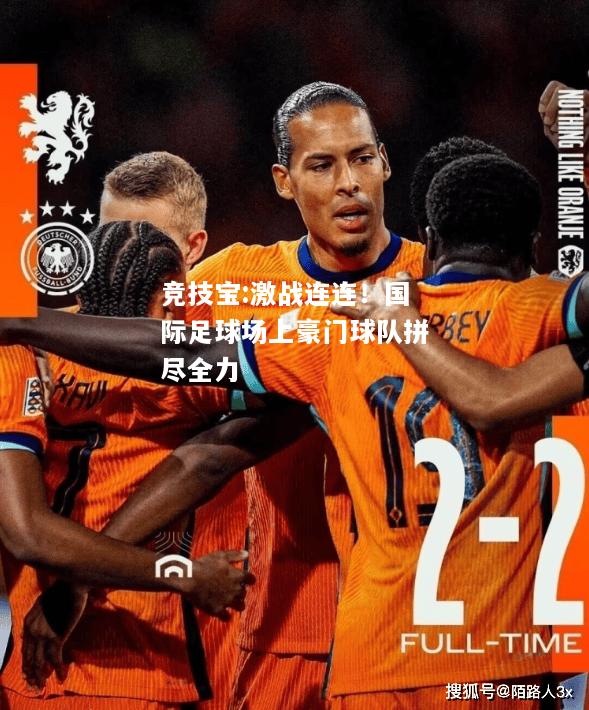 竞技宝:激战连连！国际足球场上豪门球队拼尽全力