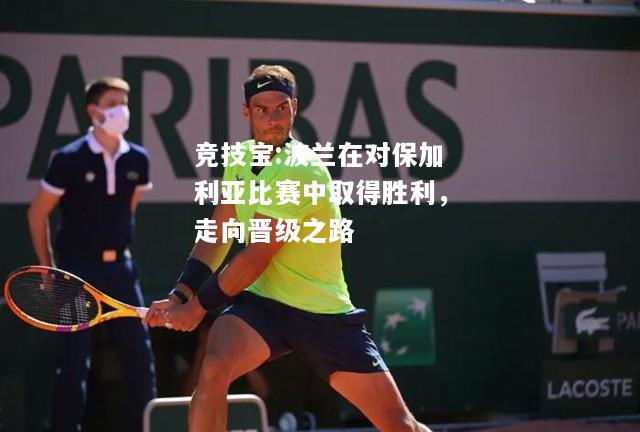 竞技宝:波兰在对保加利亚比赛中取得胜利，走向晋级之路