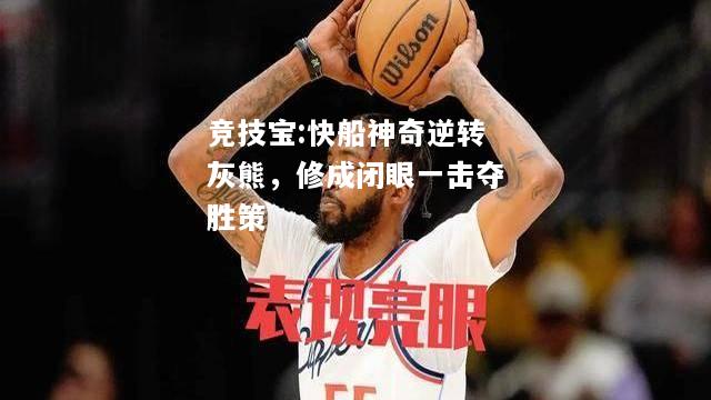 竞技宝:快船神奇逆转灰熊，修成闭眼一击夺胜策
