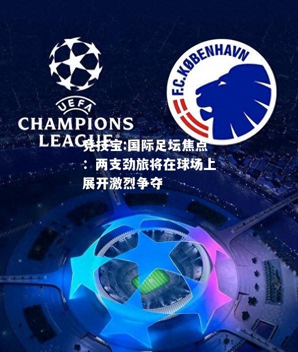 竞技宝:国际足坛焦点：两支劲旅将在球场上展开激烈争夺