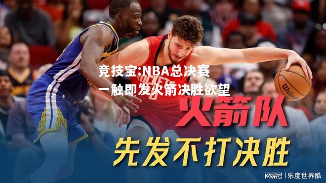 竞技宝:NBA总决赛一触即发火箭决胜欲望