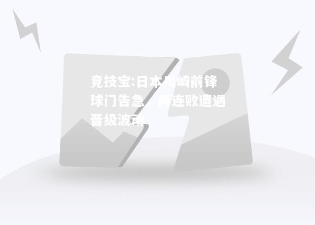 竞技宝:日本川崎前锋球门告急，两连败遭遇晋级波动
