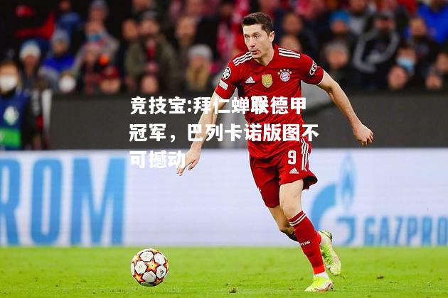 竞技宝:拜仁蝉联德甲冠军，巴列卡诺版图不可撼动