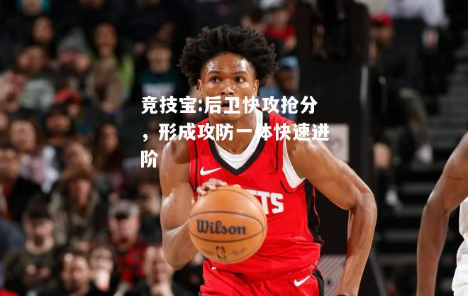 竞技宝:后卫快攻抢分，形成攻防一体快速进阶