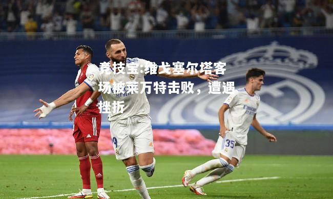 竞技宝:维戈塞尔塔客场被莱万特击败，遭遇挫折