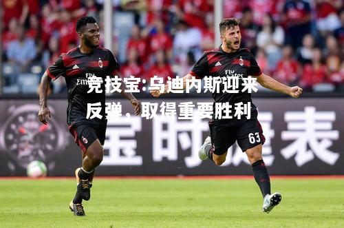 竞技宝:乌迪内斯迎来反弹，取得重要胜利