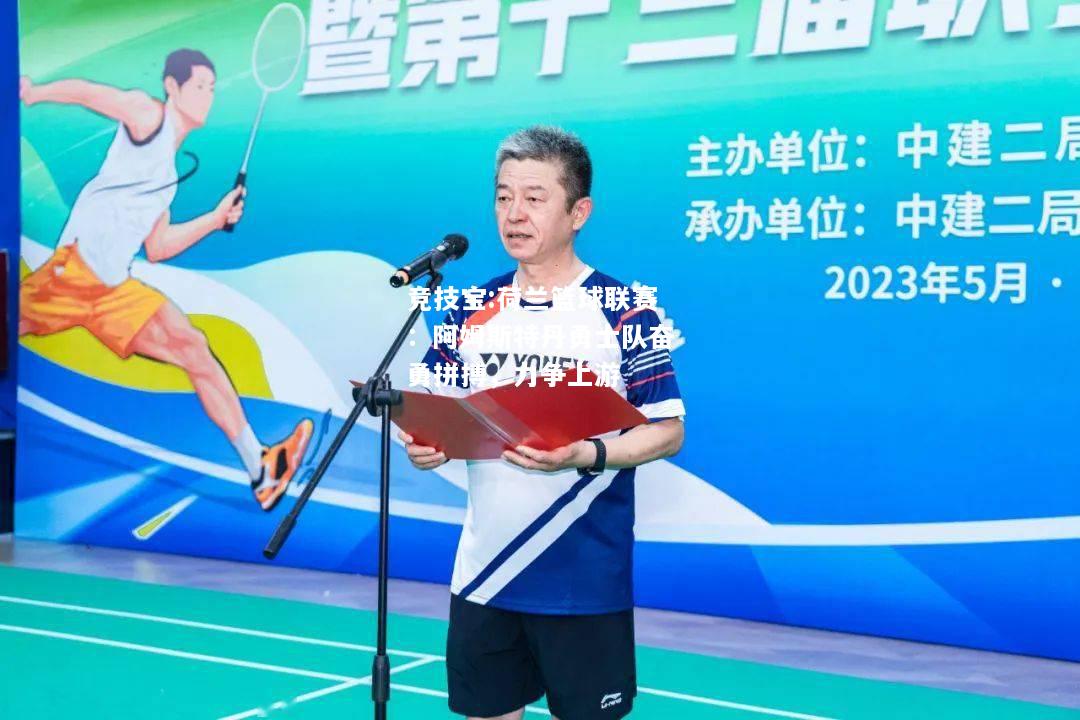 竞技宝:荷兰篮球联赛：阿姆斯特丹勇士队奋勇拼搏，力争上游