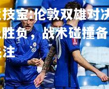 竞技宝:伦敦双雄对决无胜负，战术碰撞备受关注
