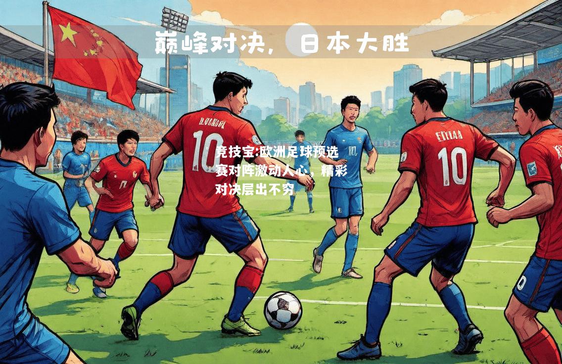 竞技宝:欧洲足球预选赛对阵激动人心，精彩对决层出不穷