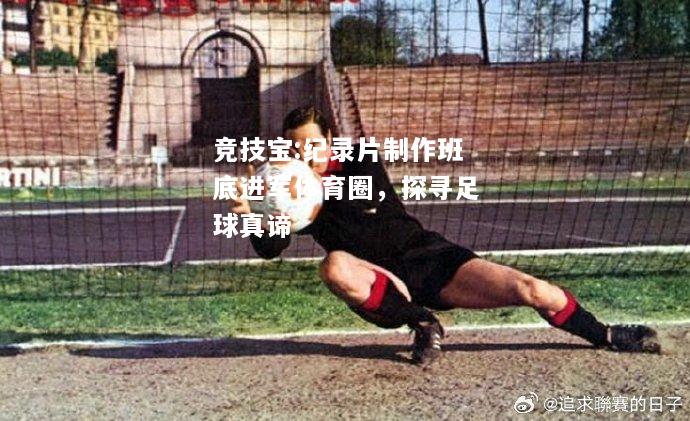 竞技宝:纪录片制作班底进军体育圈，探寻足球真谛