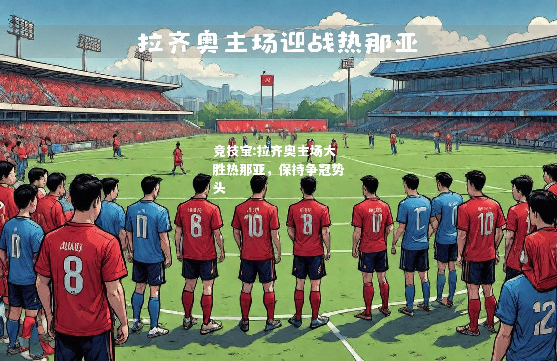 竞技宝:拉齐奥主场大胜热那亚，保持争冠势头