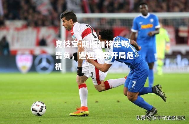 竞技宝:斯图加特主场告负，遭遇赛季开局危机