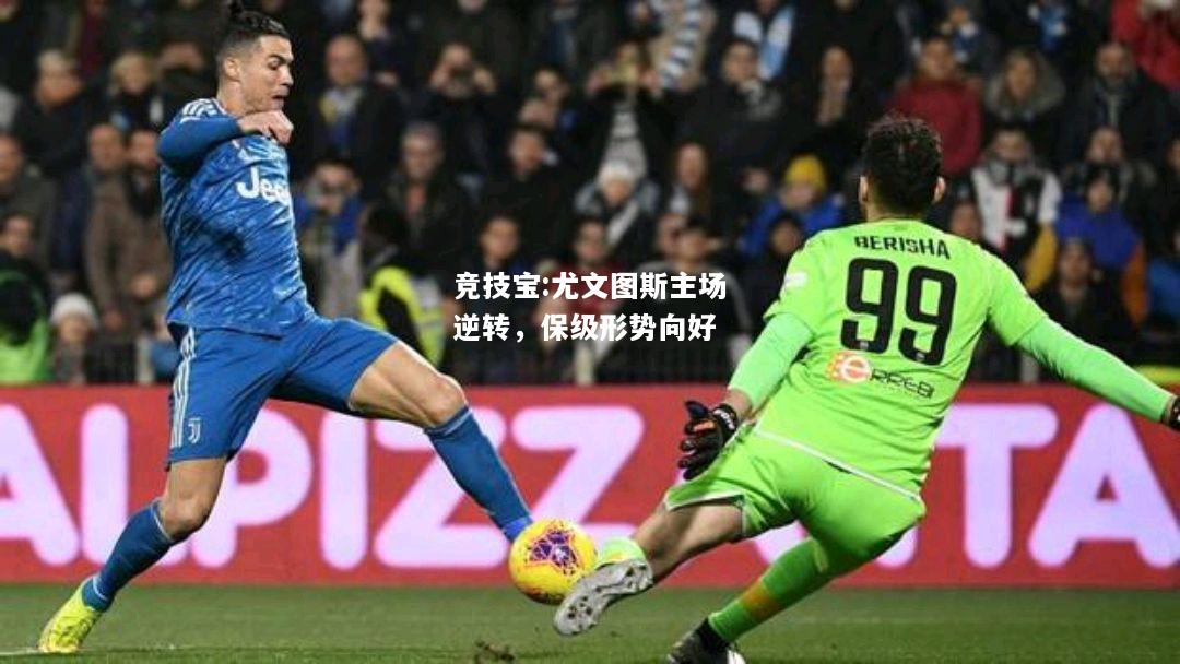 竞技宝:尤文图斯主场逆转，保级形势向好