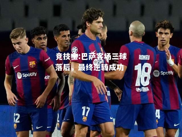 竞技宝:巴萨客场三球落后，最终逆转成功