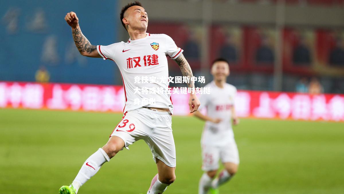 竞技宝:尤文图斯中场大将或将在关键时刻挺身而出