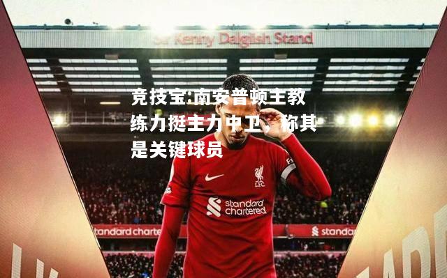 竞技宝:南安普顿主教练力挺主力中卫，称其是关键球员