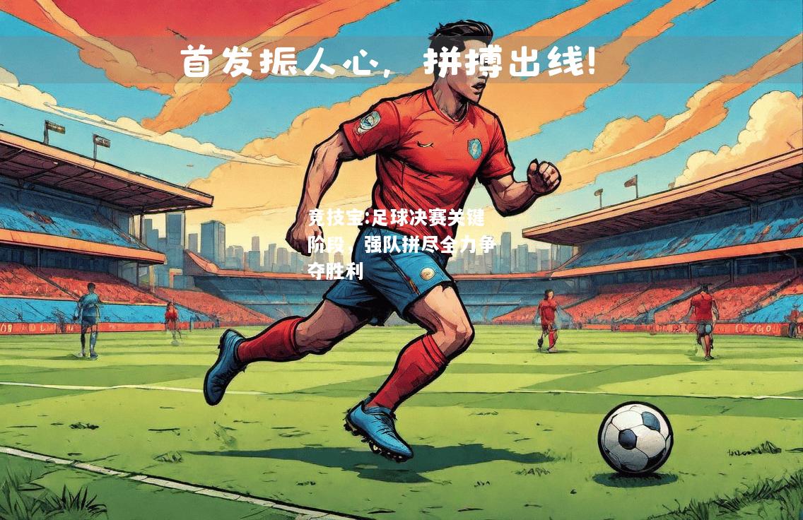 竞技宝:足球决赛关键阶段，强队拼尽全力争夺胜利
