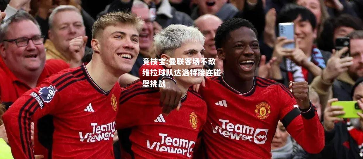 竞技宝:曼联客场不敌维拉球队达洛特接连碰壁挑战