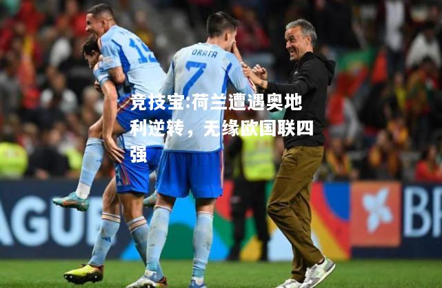 竞技宝:荷兰遭遇奥地利逆转，无缘欧国联四强