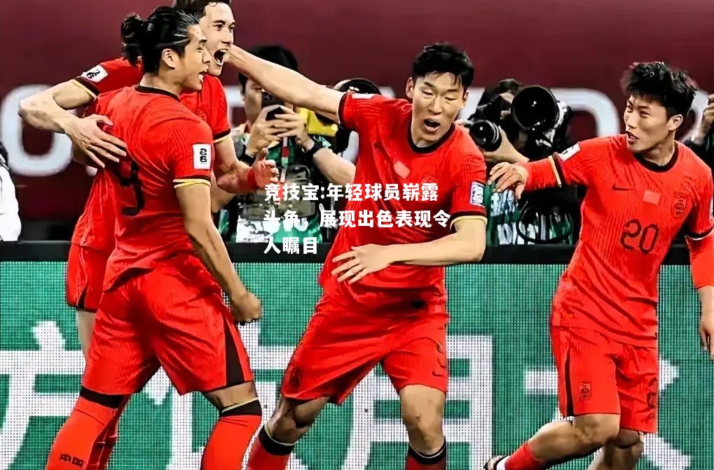 竞技宝:年轻球员崭露头角，展现出色表现令人瞩目