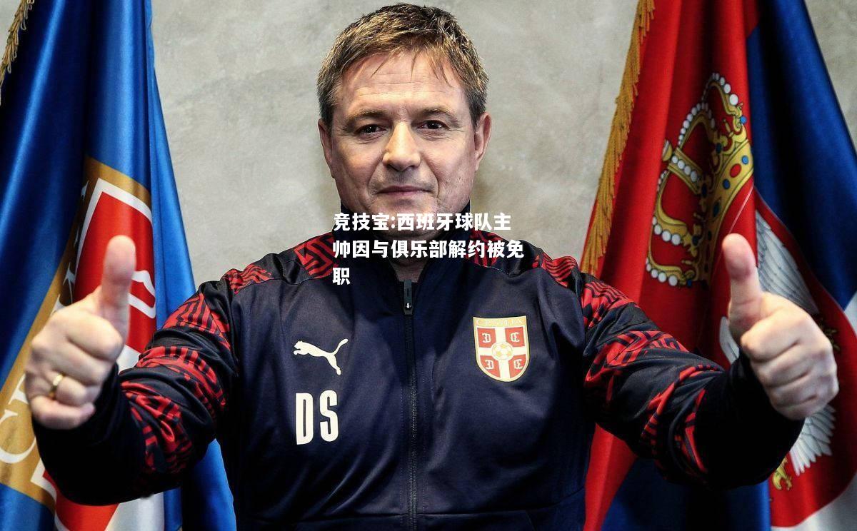 竞技宝:西班牙球队主帅因与俱乐部解约被免职