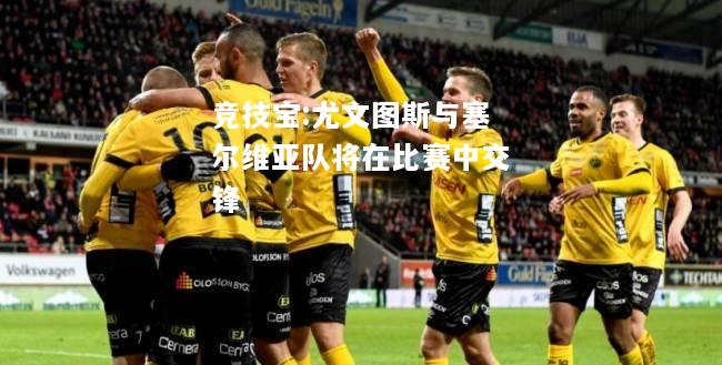 竞技宝:尤文图斯与塞尔维亚队将在比赛中交锋