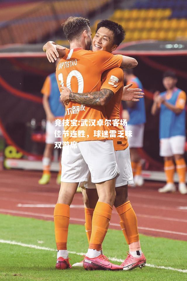 竞技宝:武汉卓尔客场佳节连胜，球迷雷乏味双游席