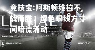 竞技宝:阿斯顿维拉不战而胜，绿色眼线方寸间暗流涌动