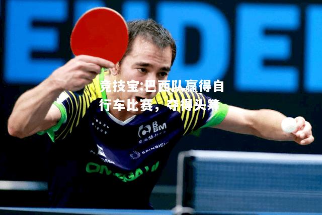 竞技宝:巴西队赢得自行车比赛，夺得头筹