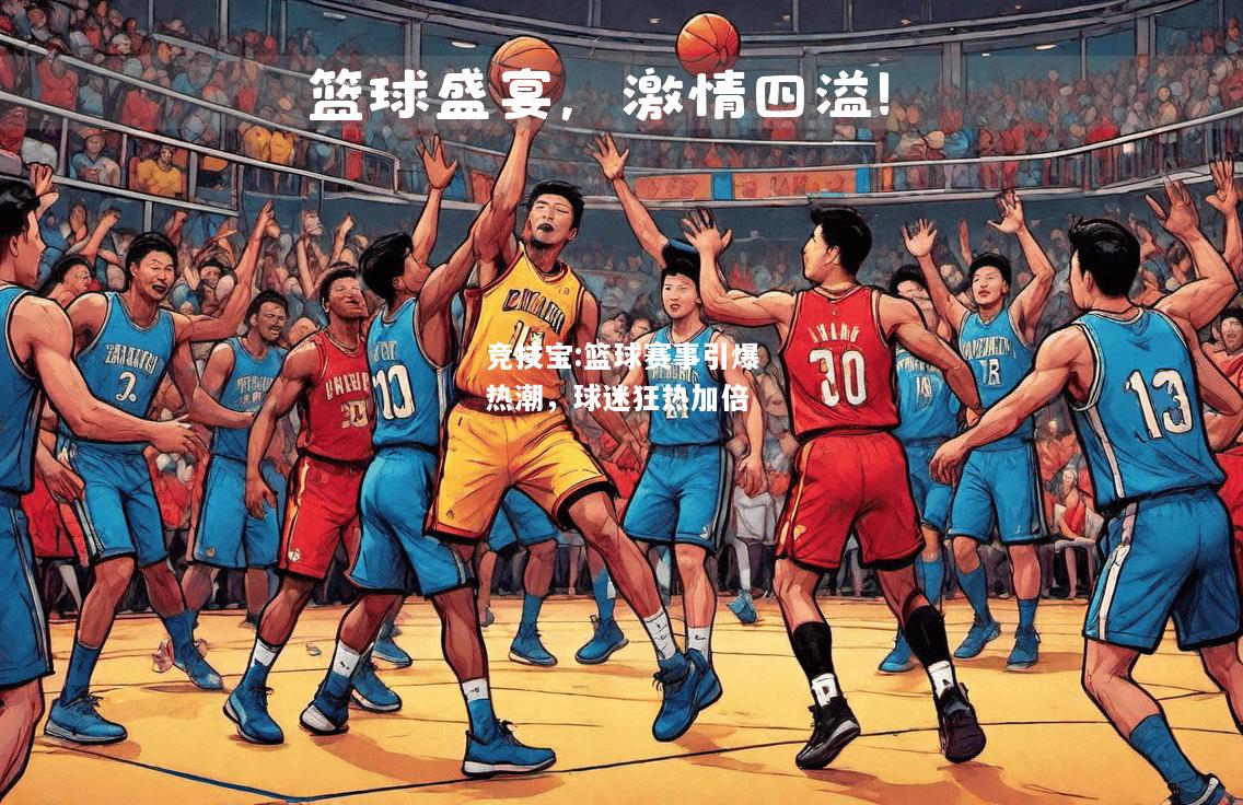 竞技宝:篮球赛事引爆热潮，球迷狂热加倍