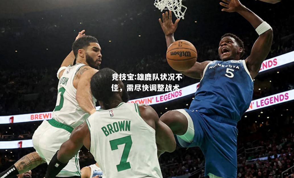 竞技宝:雄鹿队状况不佳，需尽快调整战术