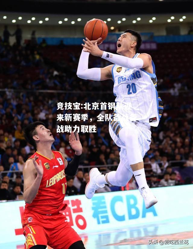 竞技宝:北京首钢队迎来新赛季，全队备战备战助力取胜