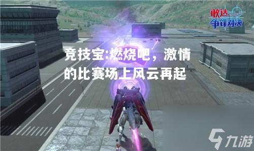 竞技宝:燃烧吧，激情的比赛场上风云再起
