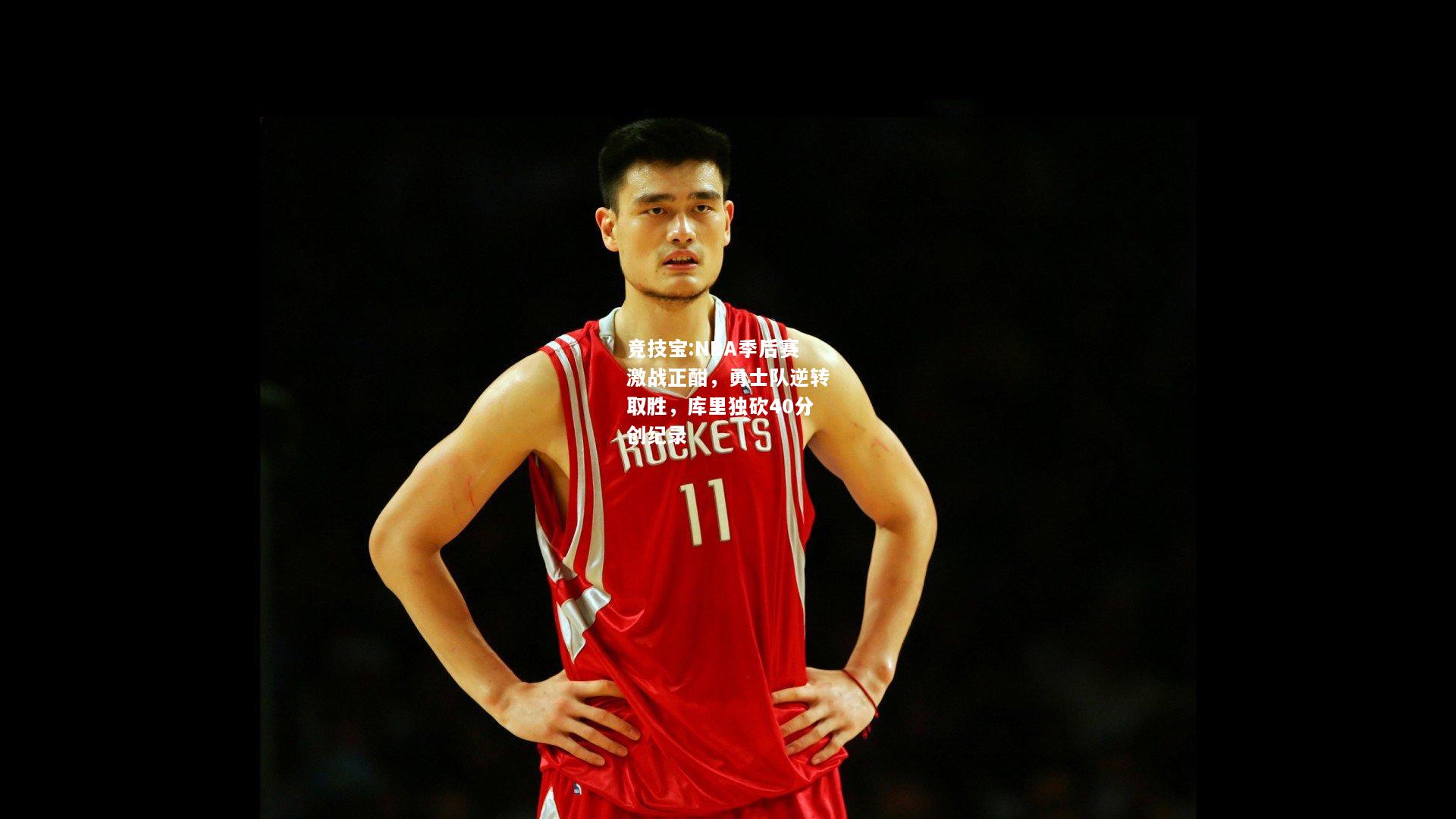 竞技宝:NBA季后赛激战正酣，勇士队逆转取胜，库里独砍40分创纪录